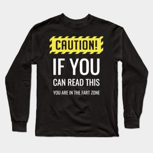 Caution If You Can Read This You Are in the Fart Zone Long Sleeve T-Shirt